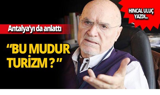 Hıncal Uluç yazdı: 'Antalya'da dünya çapındaki müzeye giden yok!'