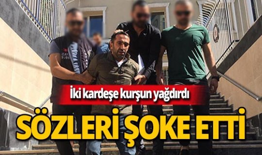 İki kardeşe kurşun yağdırmıştı, sözleri herkesi şoke etti!