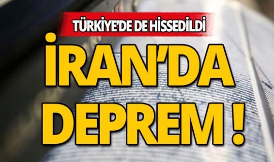 İran'da deprem: Türkiye'de de hissedildi!