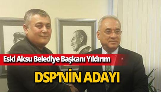 İsa Yıldırım, DSP’nin Aksu Belediye Başkan Adayı!