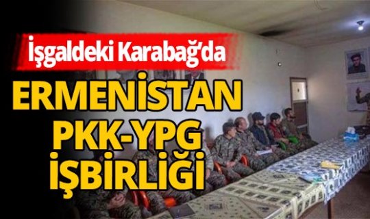 İşgal altındaki Karabağ'da Ermenistan-PKK-YPG işbirliği!