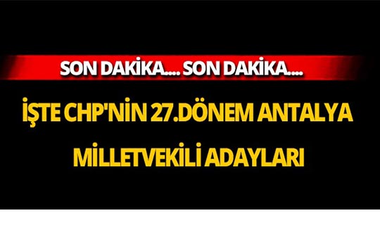 İşte CHP'nin 27.Dönem Antalya Milletvekili adayları