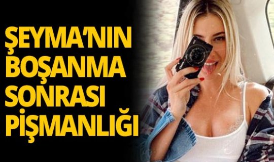 İşte Şeyma'nın boşandıktan sonraki en büyük pişmanlığı