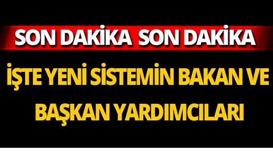 İşte yeni sistemin bakan ve başkan yardımcıları
