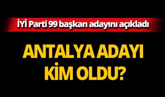 İYİ Parti 99 belediye başkan adayını açıkladı!