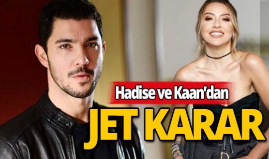 Kaan Yıldırım ve Hadise'den jet karar!