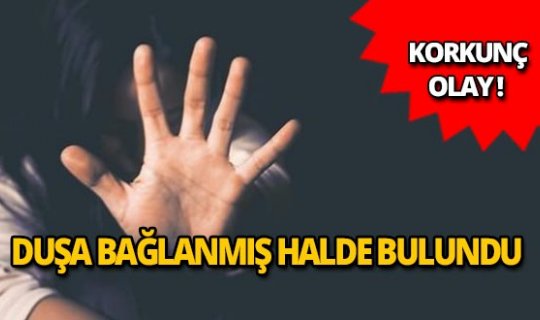 Kan donduran olay: Küçük çocuk duşa bağlanmış halde bulundu