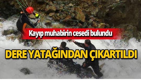 Kayıp gazetecinin cesedi dere yatağından çıkartıldı
