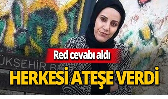Kendisini, dini nikahlı eşini ve yakınlarını ateşe verdi!