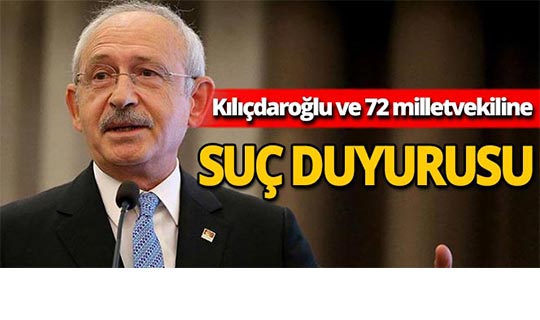Kılıçdaroğlu ve 72 milletvekili hakkında suç duyurusu
