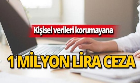 Kişisel verileri korumayana 1 milyon lira ceza!