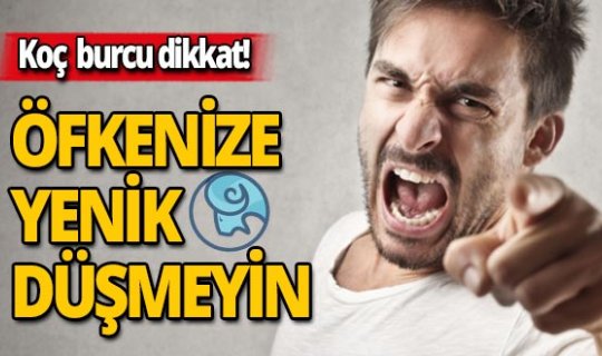 Koç burcu öfkenizi kontrol etmelisiniz! İşte günlük burç yorumlarınız