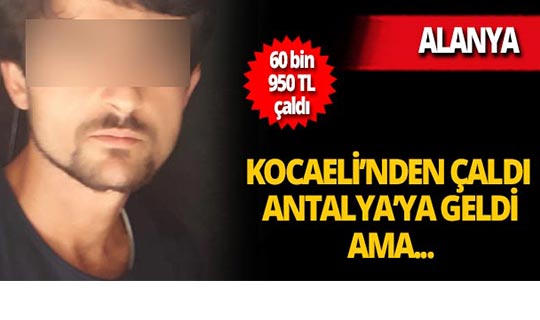 Kocaeli'nde çaldığı parayı Antalya'da harcayacağını düşünmüştü