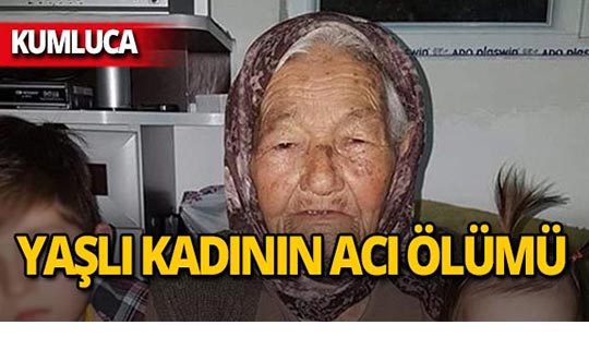 Kumluca'da 88 yaşındaki kadın feci şekilde can verdi