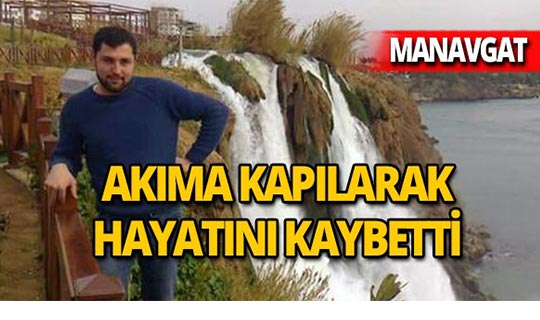 Manavgat'ta akıma kapılan su tesisatçısı yaşamını yitirdi