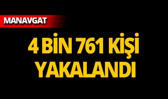 Manavgat'ta çeşitli suçlardan aranan 4 bin 761 kişi yakalandı!