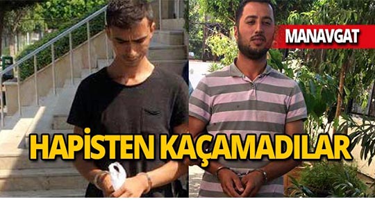 Manavgat'ta hapisten kaçan iki şahıs yakalandı