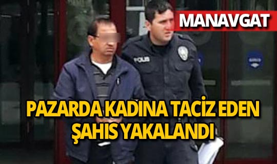 Manavgat'ta kadına tacizde bulunan bir kişi yakalandı