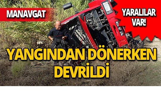 Manavgat'ta korkunç kaza : Yangından dönerken devrildi!