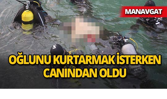 Manavgat'ta oğlunu kurtarmak isteyen babanın acı ölümü!