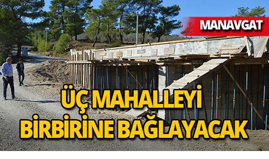 Manavgat'ta üç mahalleyi birbirine bağlayan köprünün inşaatı sürüyor!