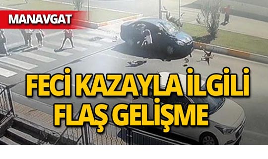 Manavgat'taki korkunç kazayla ilgili önemli gelişme