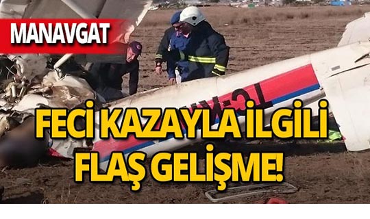 Manavgat'taki korkunç uçak kazasıyla ilgili flaş gelişme!