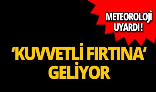 Meteoroloji'den 4 bölge için 'kuvvetli fırtına' uyarısı!