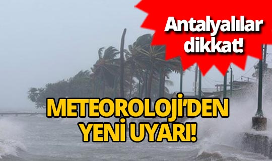 Meteoroloji'den Antalya için yeni uyarı geldi!