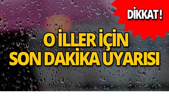Meteoroloji'den o illere son dakika uyarısı!