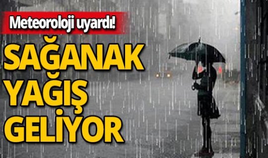 Meteoroloji uyardı! Sağanak yağış geliyor