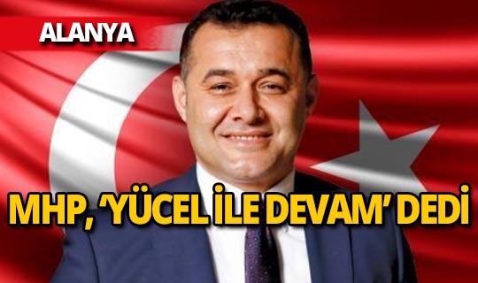 MHP Alanya'da Yücel ile devam ediyor!