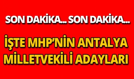 MHP Antalya'nın Milletvekili aday listesi belli oldu