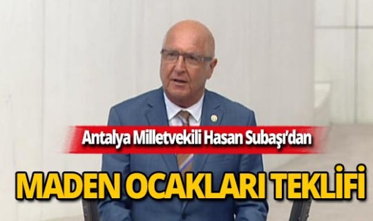 Milletvekili Hasan Subaşı'dan maden ocakları kanun teklifi