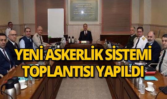 Milli Savunma Bakanı Akar başkanlığında yeni askerlik sistemi toplantısı