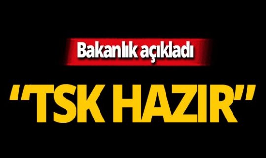 Milli Savunma Bakanlığı: Harekat için tüm hazırlıklar tamam