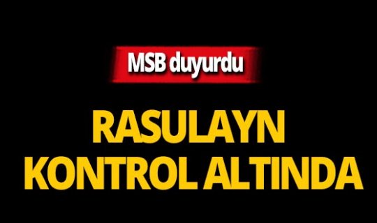 MSB duyurdu: 'Rasulayn meskun mahali kontrol altında'
