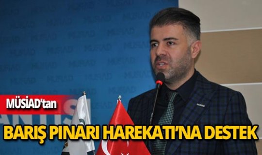MÜSİAD: "Devletin hamlelerini ve siyasi iradenin duruşunu destekliyoruz”