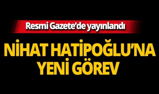 Nihat Hatipoğlu'na yeni görev!