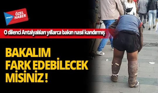 O dilenci Antalyalıları yıllarca bakın nasıl kandırmış!