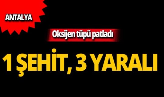 Oksijen tüpü patladı, 1 asker şehit, 3 yaralı!