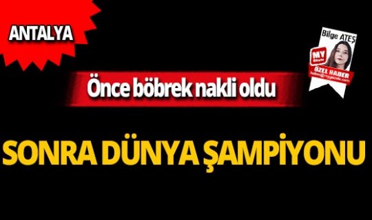Önce böbrek nakli oldu, sonra dünya şampiyonu