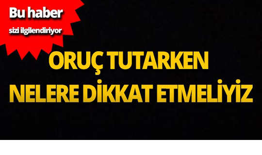 Oruç tutanlar dikkat bu haber sizi ilginlendiriyor!