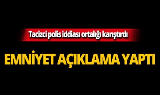 Polisin kadınları taciz ettiği iddiası ortalığı karıştırdı!