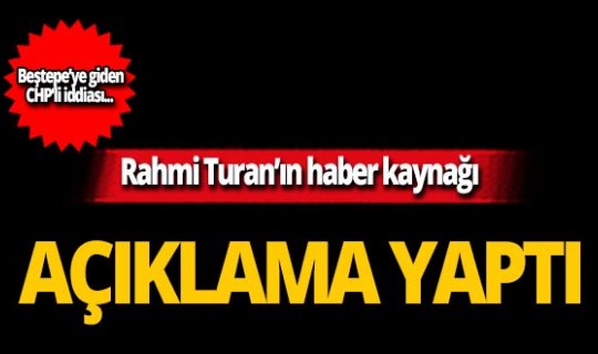 Rahmi Turan'ın haber kaynağı açıklama yaptı