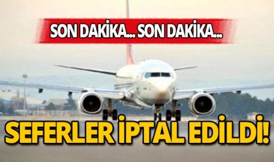 Sabiha Gökçen Havalimanı'ndaki seferler iptal edildi