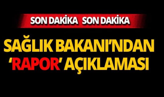 Sağlık Bakanı’ndan çok önemli 'rapor' açıklaması