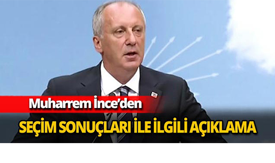Seçim sonuçları ile ilgili Muharrem  İnce'den açıklama