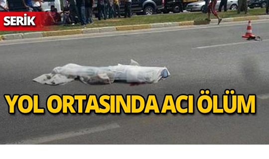 Serik'te yolun karşısına geçmek isterken canından oldu!