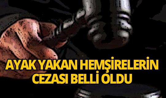 Sıcak su torbasıyla ayak yakan hemşirelere...